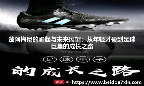 楚阿梅尼的崛起与未来展望：从年轻才俊到足球巨星的成长之路