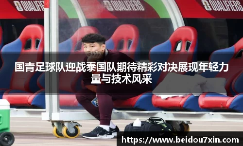 国青足球队迎战泰国队期待精彩对决展现年轻力量与技术风采